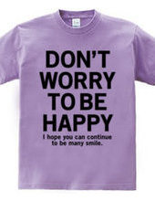 DONT WORRY TO BE HAPPY