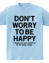 DONT WORRY TO BE HAPPY