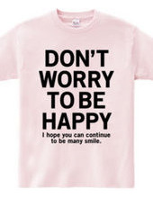 DONT WORRY TO BE HAPPY