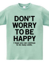 DONT WORRY TO BE HAPPY