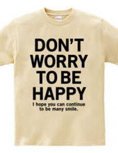 DONT WORRY TO BE HAPPY