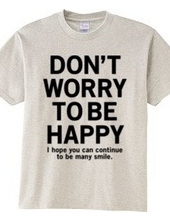 DONT WORRY TO BE HAPPY