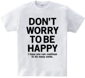 DONT WORRY TO BE HAPPY