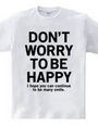 DONT WORRY TO BE HAPPY