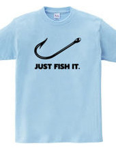 JUST FISH IT