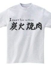 I can t live without charcoal grilling Yakiniku T-Shirt