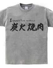 I can t live without charcoal grilling Yakiniku T-Shirt