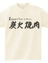 I can’t live without 炭火焼肉　T-Shirt