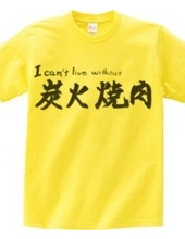 I can t live without charcoal grilling Yakiniku T-Shirt