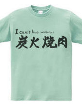 I can t live without charcoal grilling Yakiniku T-Shirt