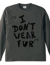 I  DON’T  WEAR  FUR ♪