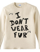 I  DON’T  WEAR  FUR ♪