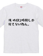 俺、昨日2時間しか寝てないねん。