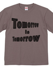 Tomorrow is tomorrow.