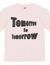 Tomorrow is tomorrow.