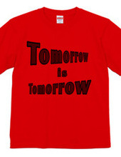 Tomorrow is tomorrow.