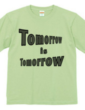 Tomorrow is tomorrow.