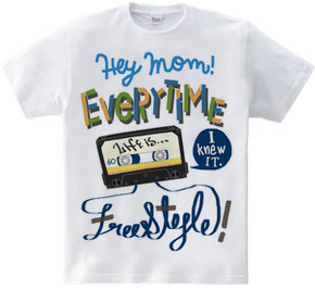 Hey Mom! Every Time Life is Freestyle.