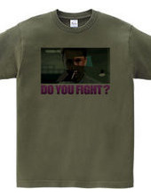 DO YOU FIGHT?