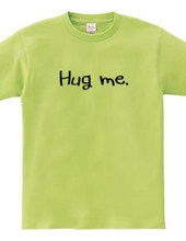 Give me a hug.