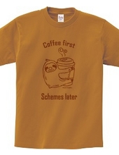 Coffee first Schemes later