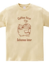 Coffee first Schemes later
