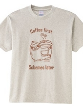 Coffee first Schemes later