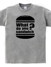 What do you sandwich?