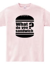 What do you sandwich?