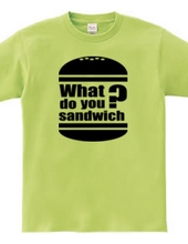What do you sandwich?