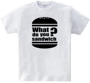 What do you sandwich?