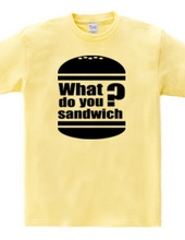 What do you sandwich?