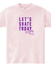 Let s SKATE TODAY ! TypeE