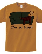 I m so tired