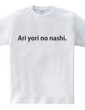 Ari yori no nashi.