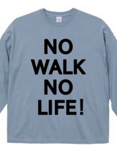 NO WALK NO LIFE !