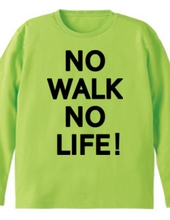 NO WALK NO LIFE !