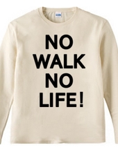 NO WALK NO LIFE !