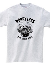 WORRY LESS AND DRINK BEER