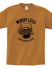 WORRY LESS AND DRINK BEER