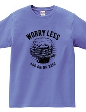 WORRY LESS AND DRINK BEER