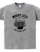 WORRY LESS AND DRINK BEER