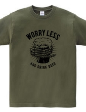 WORRY LESS AND DRINK BEER