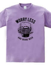 WORRY LESS AND DRINK BEER