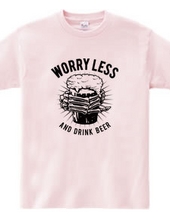 WORRY LESS AND DRINK BEER