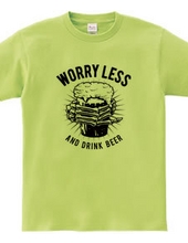 WORRY LESS AND DRINK BEER