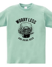 WORRY LESS AND DRINK BEER