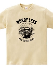 WORRY LESS AND DRINK BEER