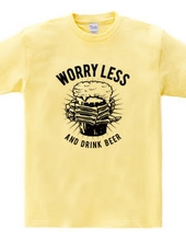 WORRY LESS AND DRINK BEER