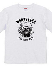 WORRY LESS AND DRINK BEER